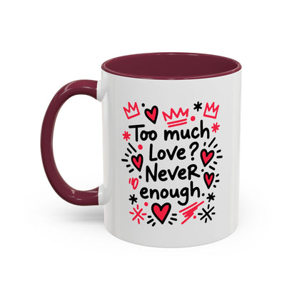 Too Much Love? Never Enough - Colorful Mug