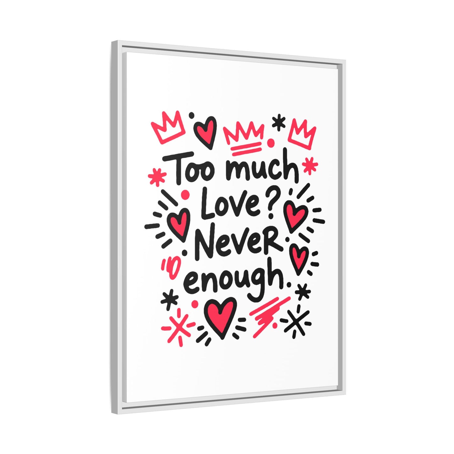 Too Much Love? Never Enough - Framed Canvas