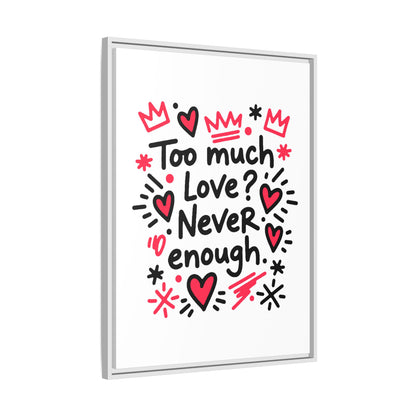 Too Much Love? Never Enough - Framed Canvas