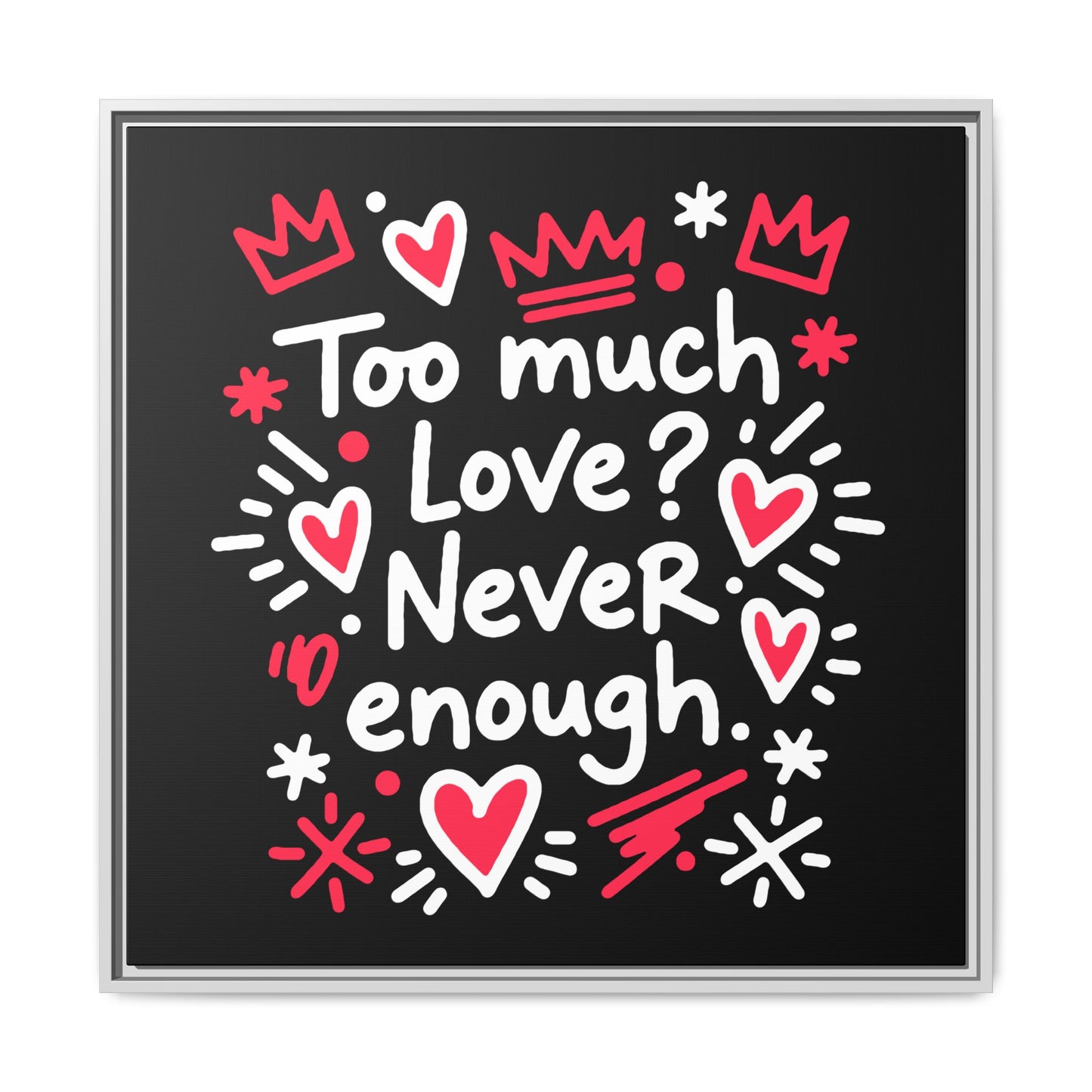 Too Much Love? Never Enough - Framed Canvas