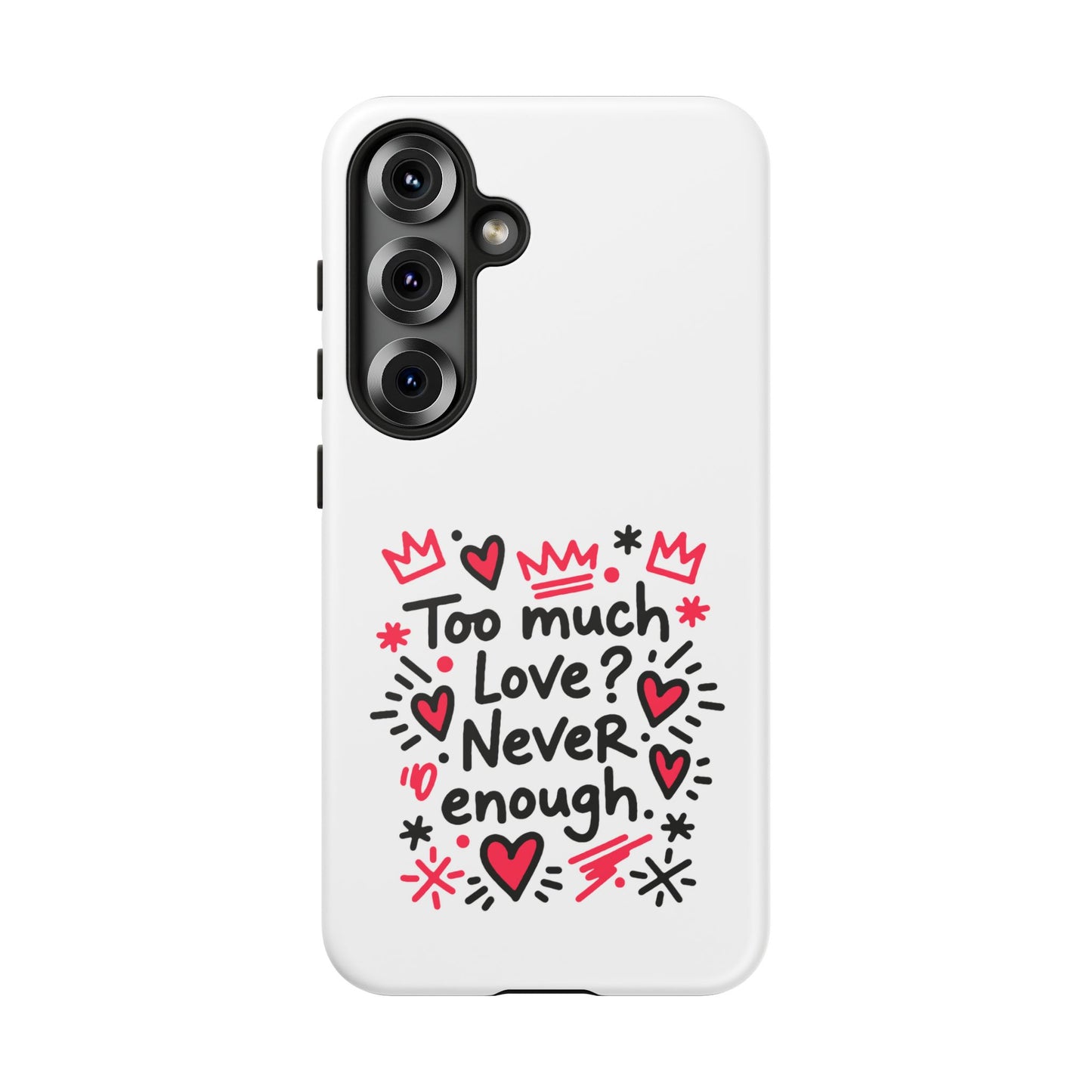 Too Much Love? Never Enough - Tough Phone Case