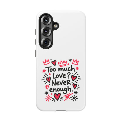Too Much Love? Never Enough - Tough Phone Case