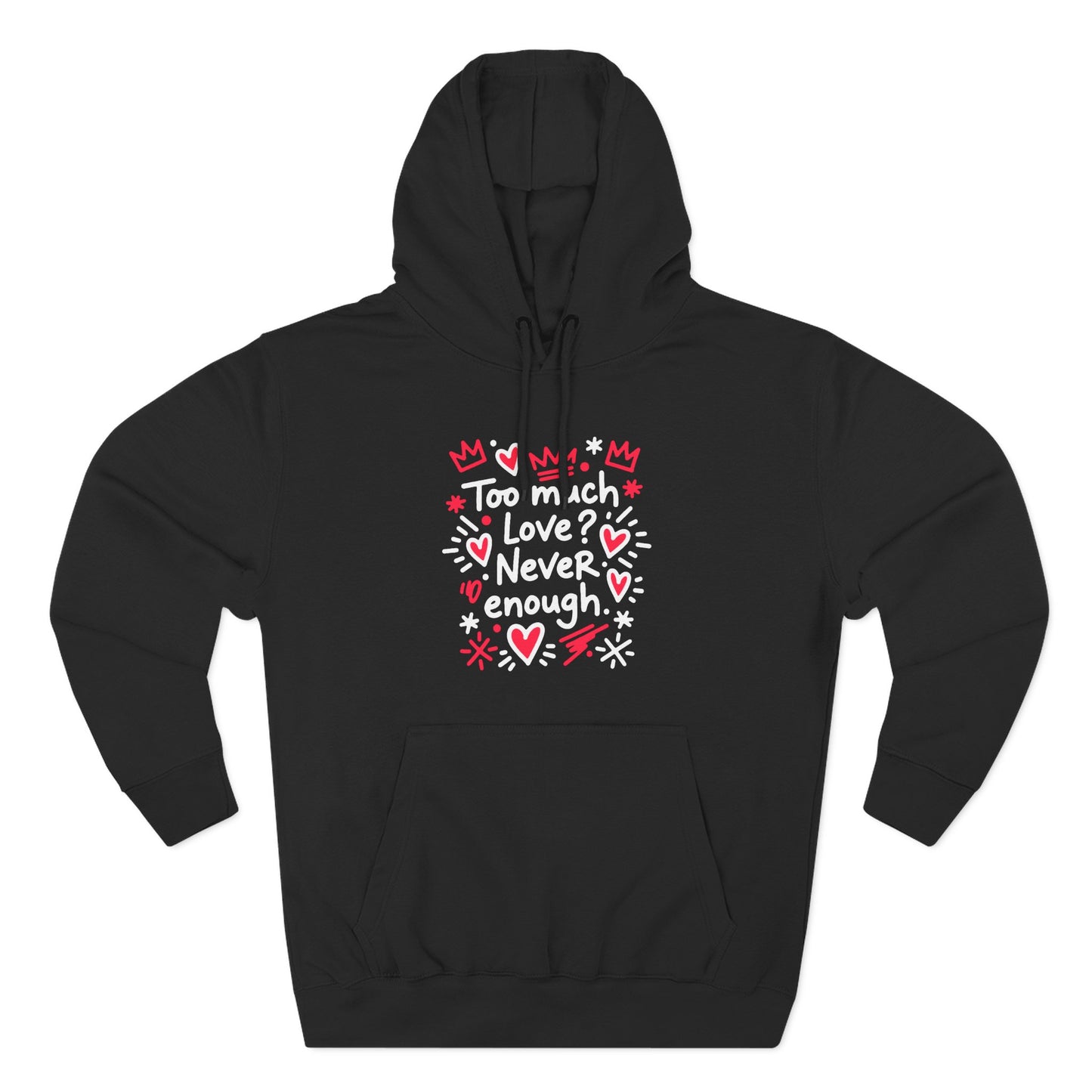 Too Much Love? Never Enough - Hoodie