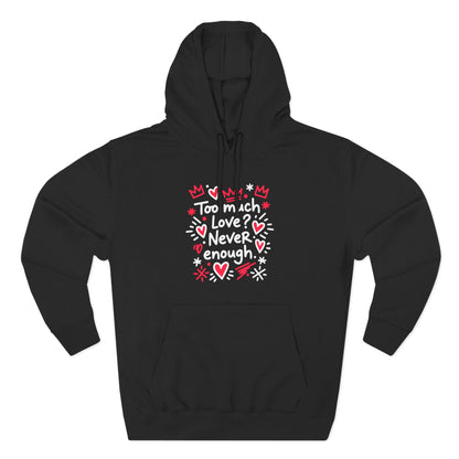 Too Much Love? Never Enough - Hoodie