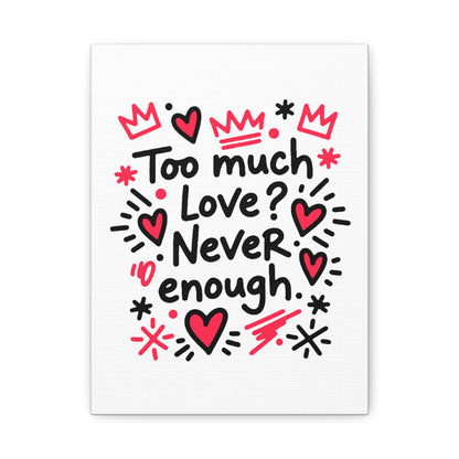 Too Much Love? Never Enough - Stretched Canvas