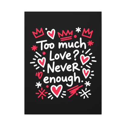Too Much Love? Never Enough - Stretched Canvas