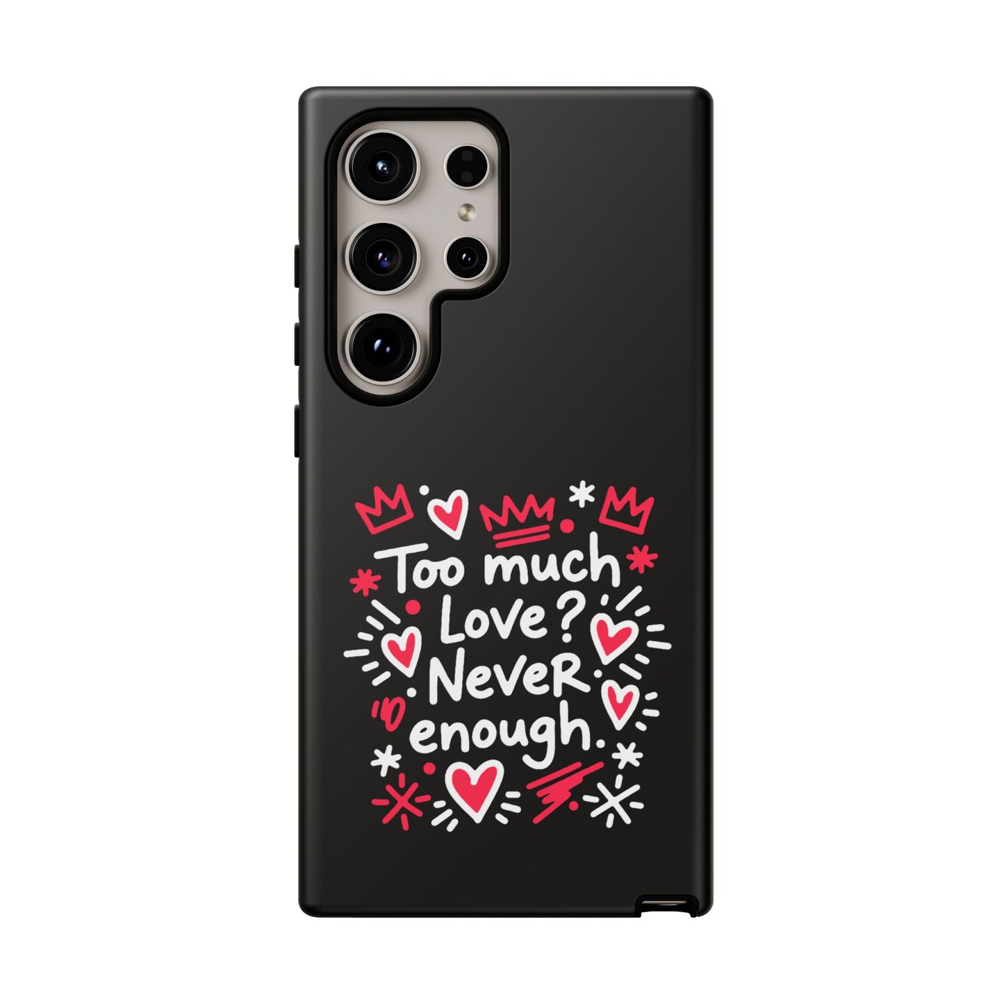 Too Much Love? Never Enough - Tough Phone Case