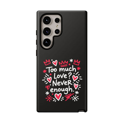 Too Much Love? Never Enough - Tough Phone Case