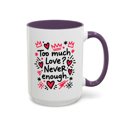 Too Much Love? Never Enough - Color Accent Mug