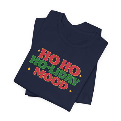 Holiday Mood Unisex T-Shirt, Christmas Tee, Festive Shirt, Gift for Her, Ho Ho Ho Shirt, Casual Wear, Holiday Apparel