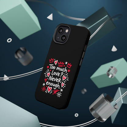 Too Much Love? Never Enough - Magnetic Phone Case