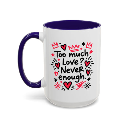 Too Much Love? Never Enough - Colorful Mug
