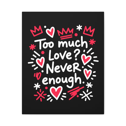 Too Much Love? Never Enough - Stretched Canvas