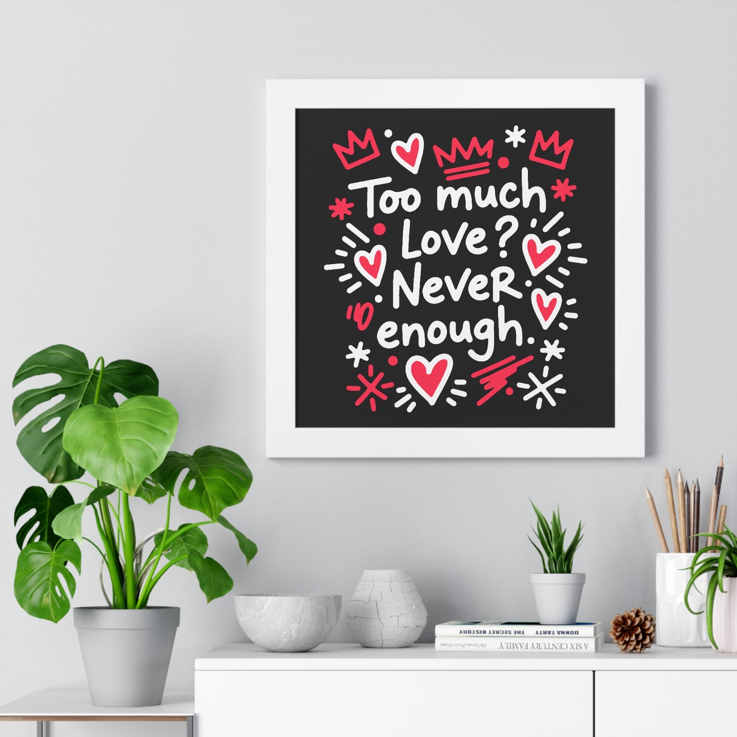 Too Much Love? Never Enough - Framed Poster
