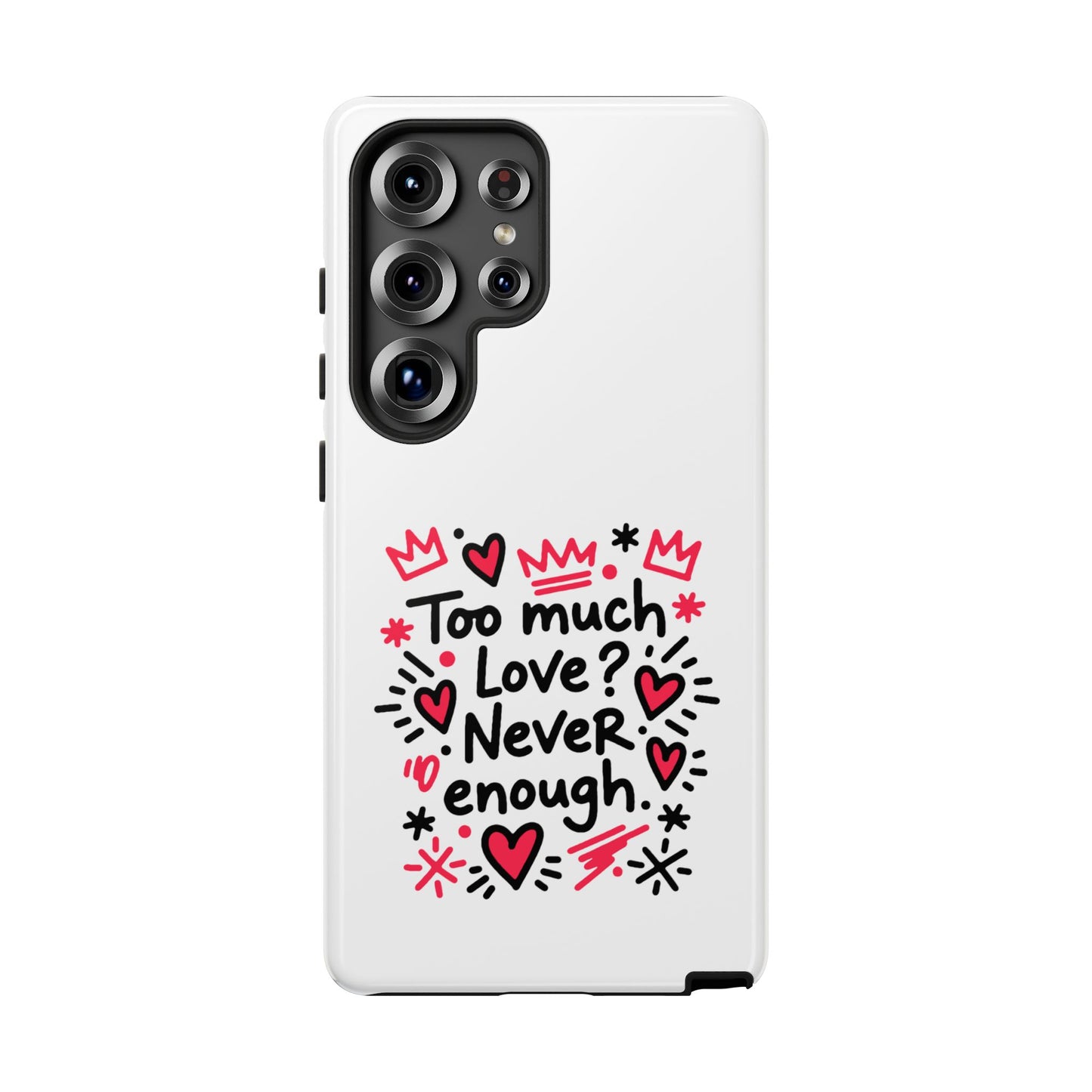 Too Much Love? Never Enough - Tough Phone Case