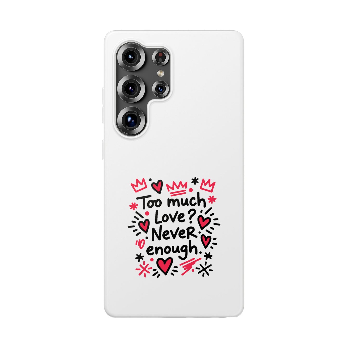 Too Much Love? Never Enough - Flexi Phone Case