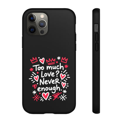 Too Much Love? Never Enough - Phone Case