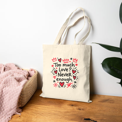 Too Much Love? Never Enough - Canvas Tote Bag