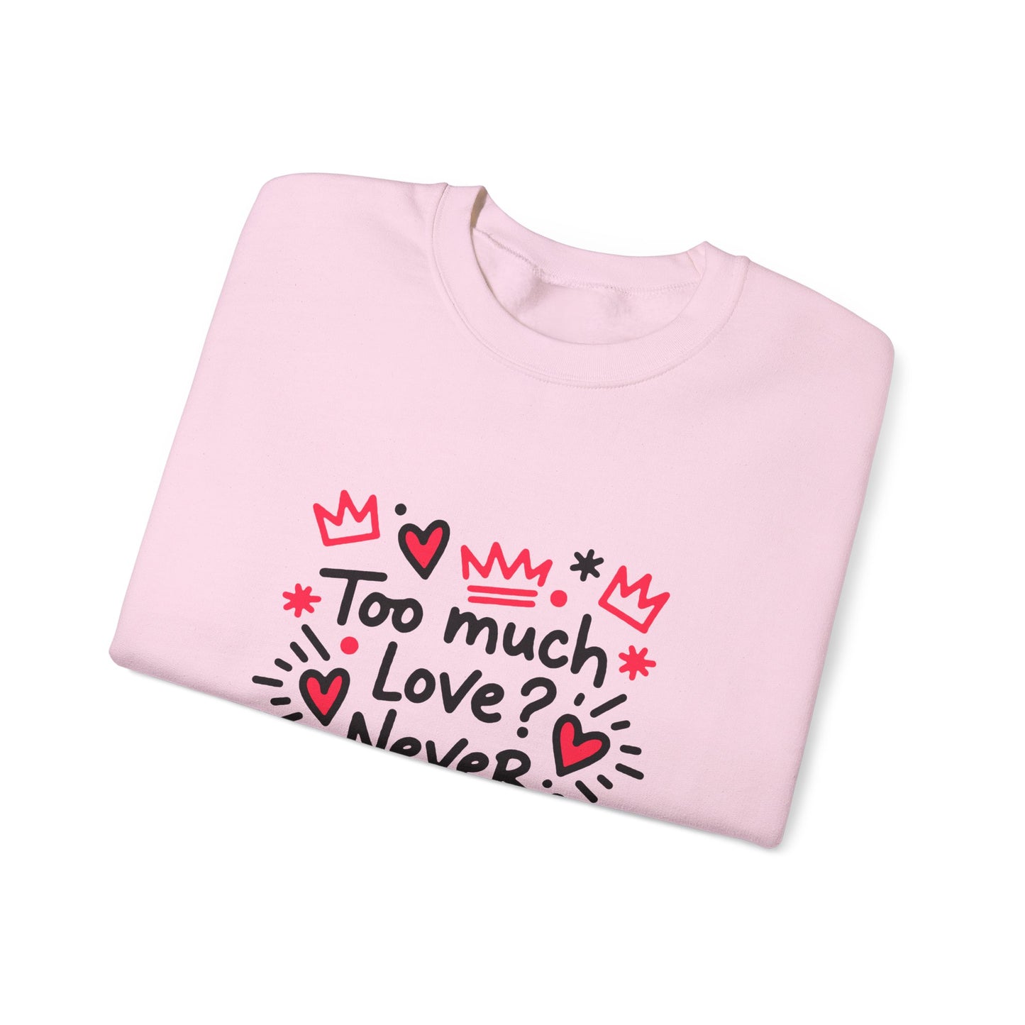 Too Much Love? Never Enough - Sweatshirt