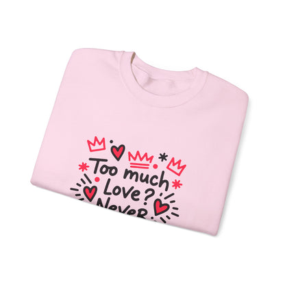 Too Much Love? Never Enough - Sweatshirt
