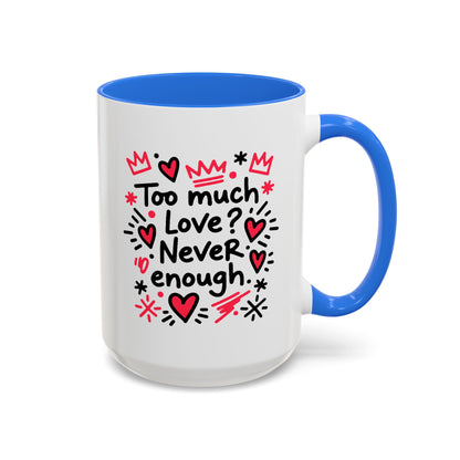 Too Much Love? Never Enough - Colorful Mug