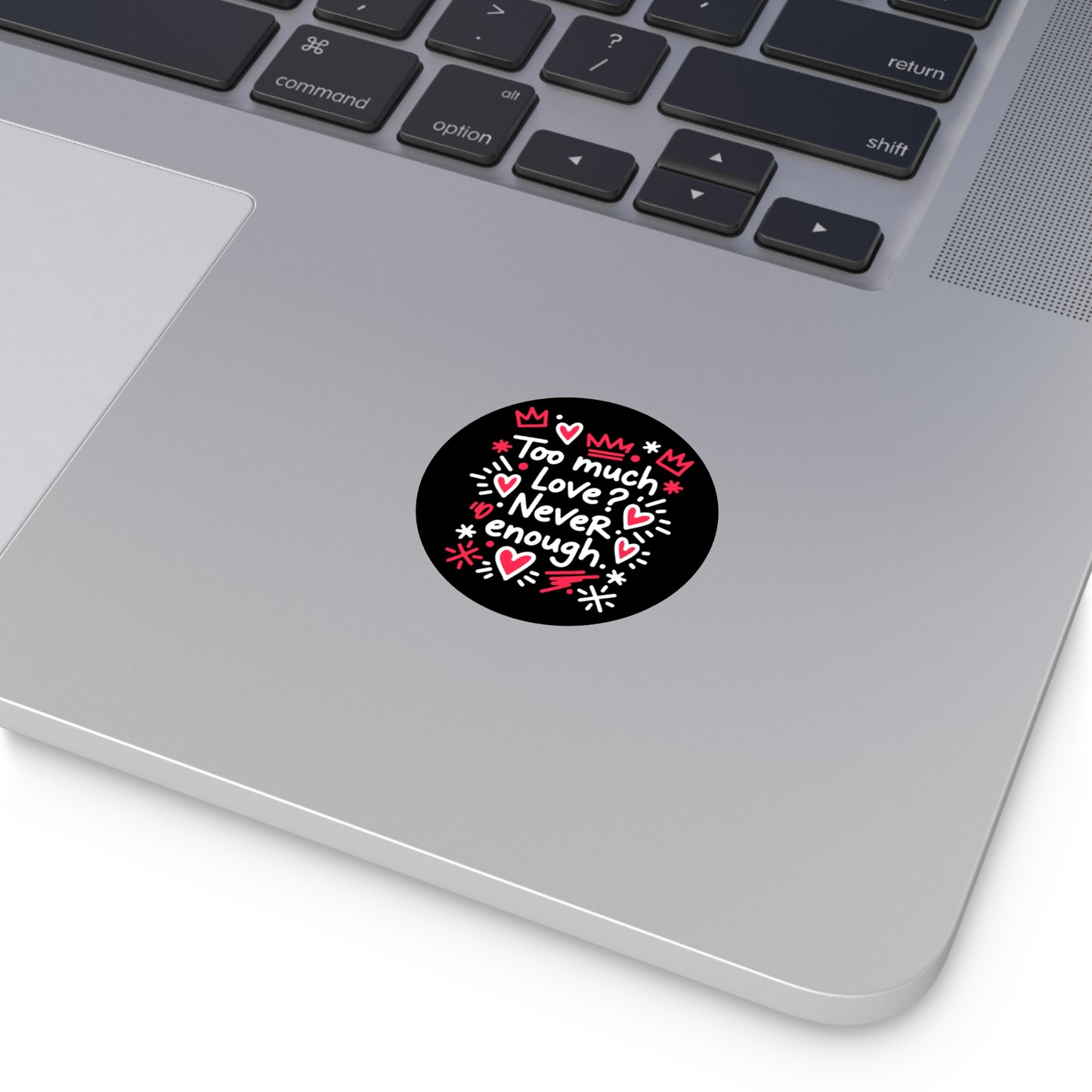 Too Much Love? Never Enough - Sticker