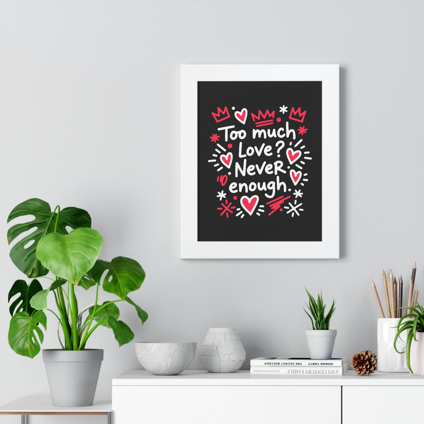 Too Much Love? Never Enough - Framed Poster