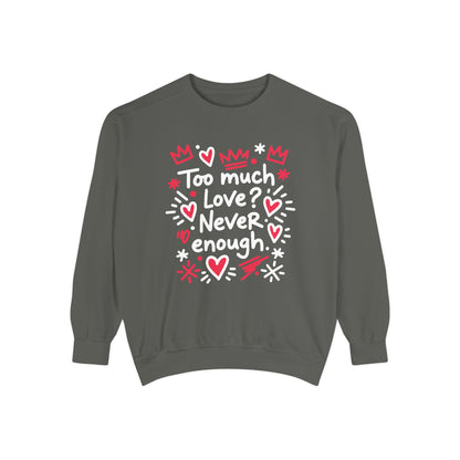 Too Much Love? Never Enough - Sweatshirt