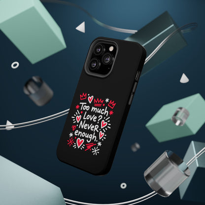 Too Much Love? Never Enough - Magnetic Phone Case