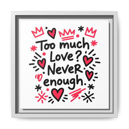 Too Much Love? Never Enough - Framed Canvas