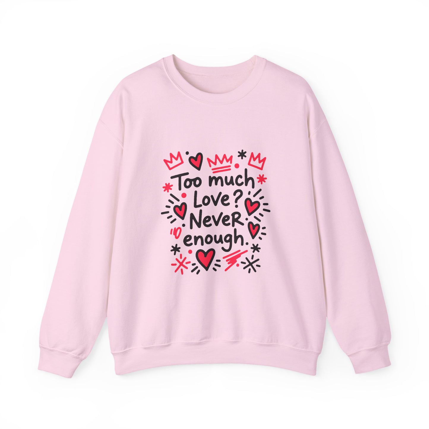 Too Much Love? Never Enough - Sweatshirt