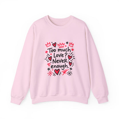 Too Much Love? Never Enough - Sweatshirt