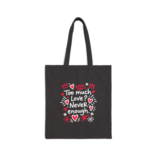 Too Much Love? Never Enough - Canvas Tote Bag