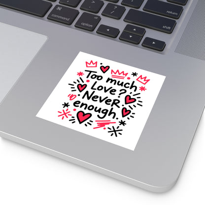 Too Much Love? Never Enough - Sticker