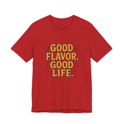 Good Flavor. Good Life. - T-Shirt
