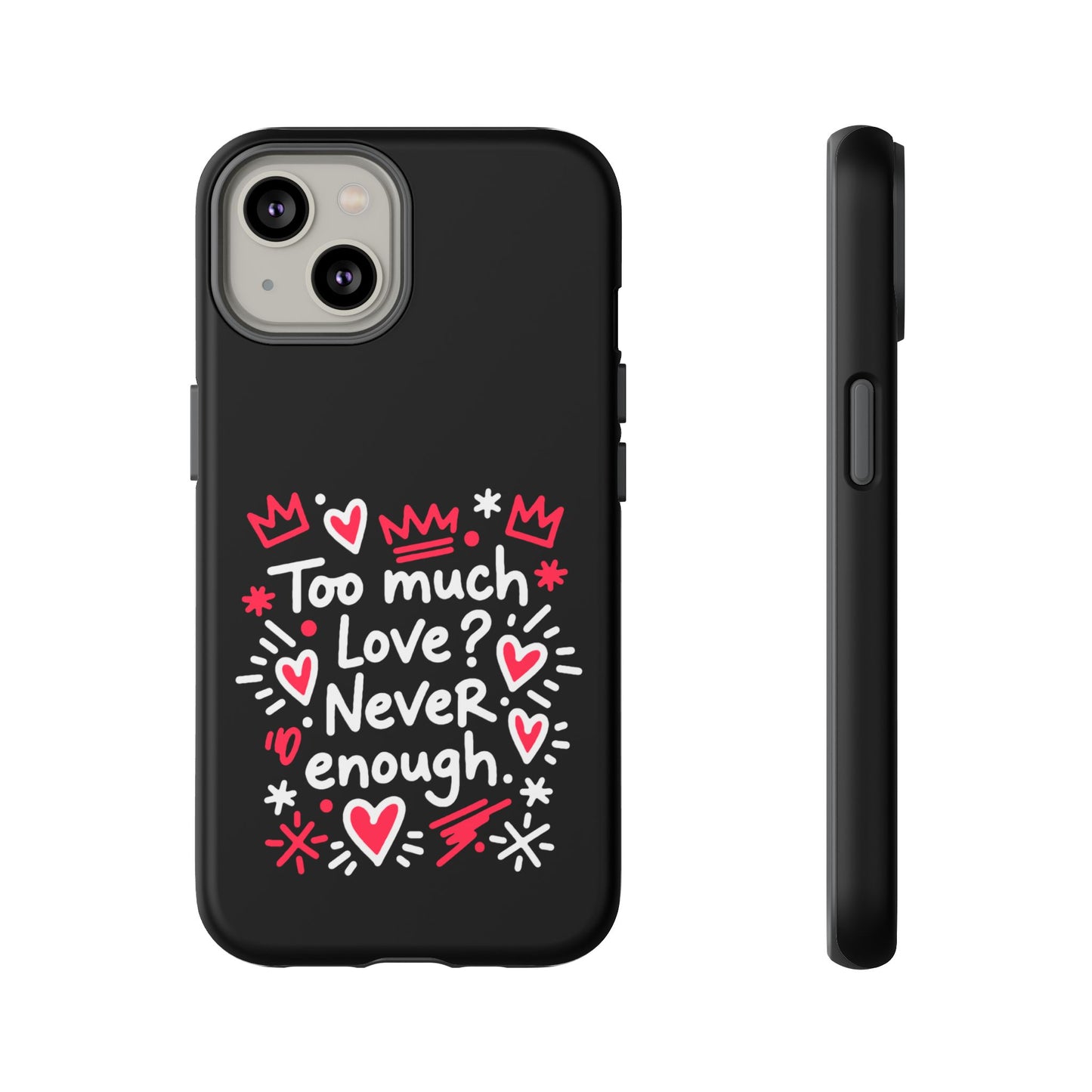 Too Much Love? Never Enough - Tough Phone Case