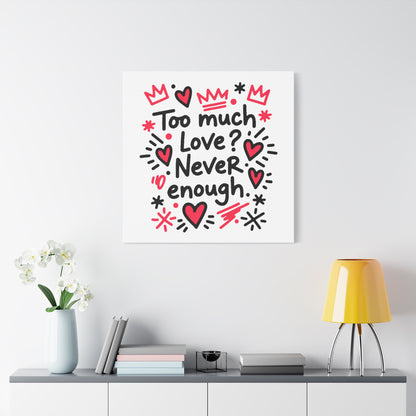 Too Much Love? Never Enough - Stretched Canvas