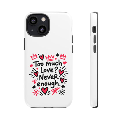 Too Much Love? Never Enough - Tough Phone Case