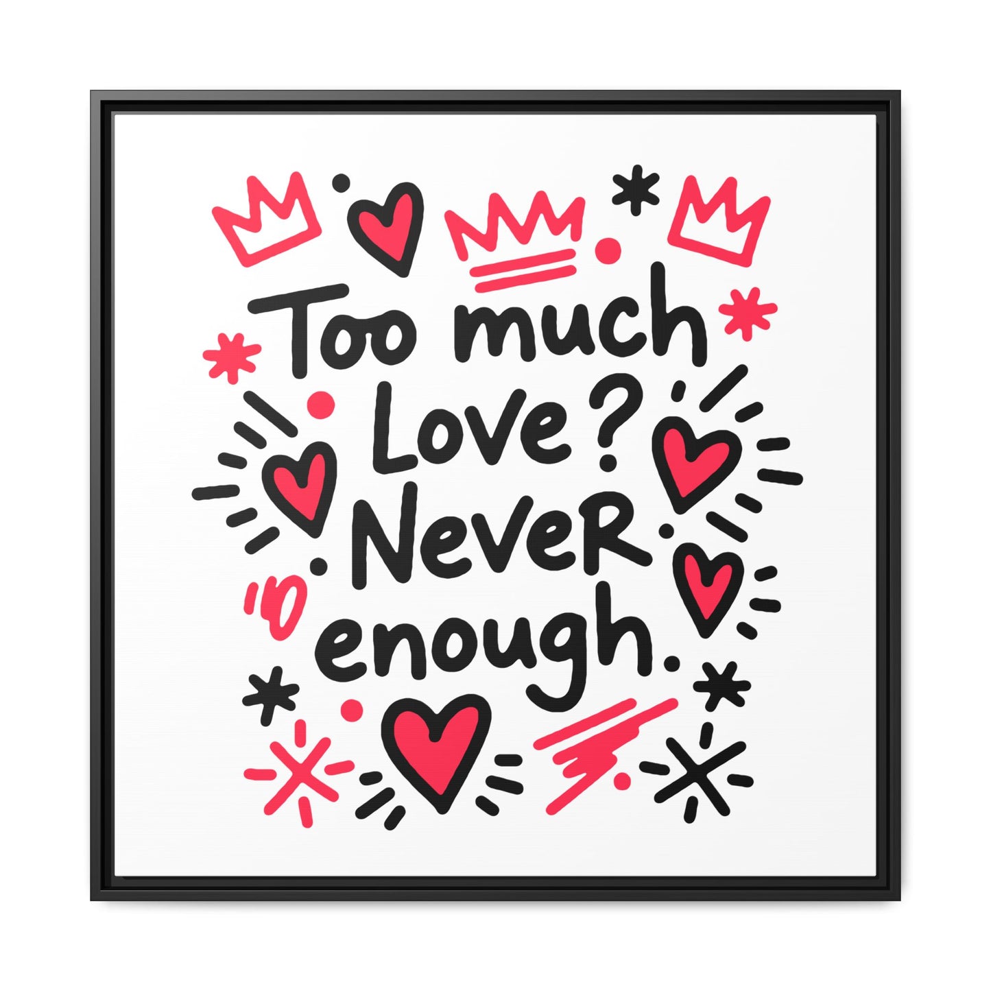 Too Much Love? Never Enough - Framed Canvas