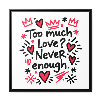 Too Much Love? Never Enough - Framed Canvas