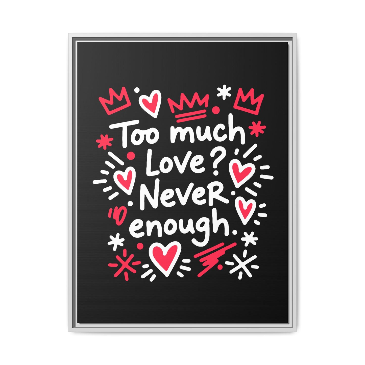 Too Much Love? Never Enough - Framed Canvas