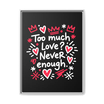 Too Much Love? Never Enough - Framed Canvas