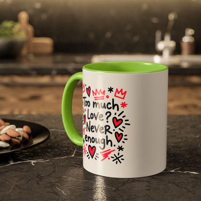 Too Much Love? Never Enough - Colorful Mug