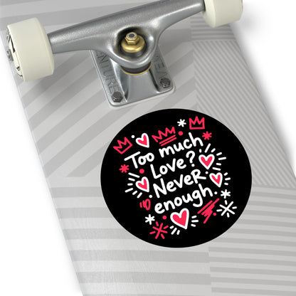 Too Much Love? Never Enough - Sticker