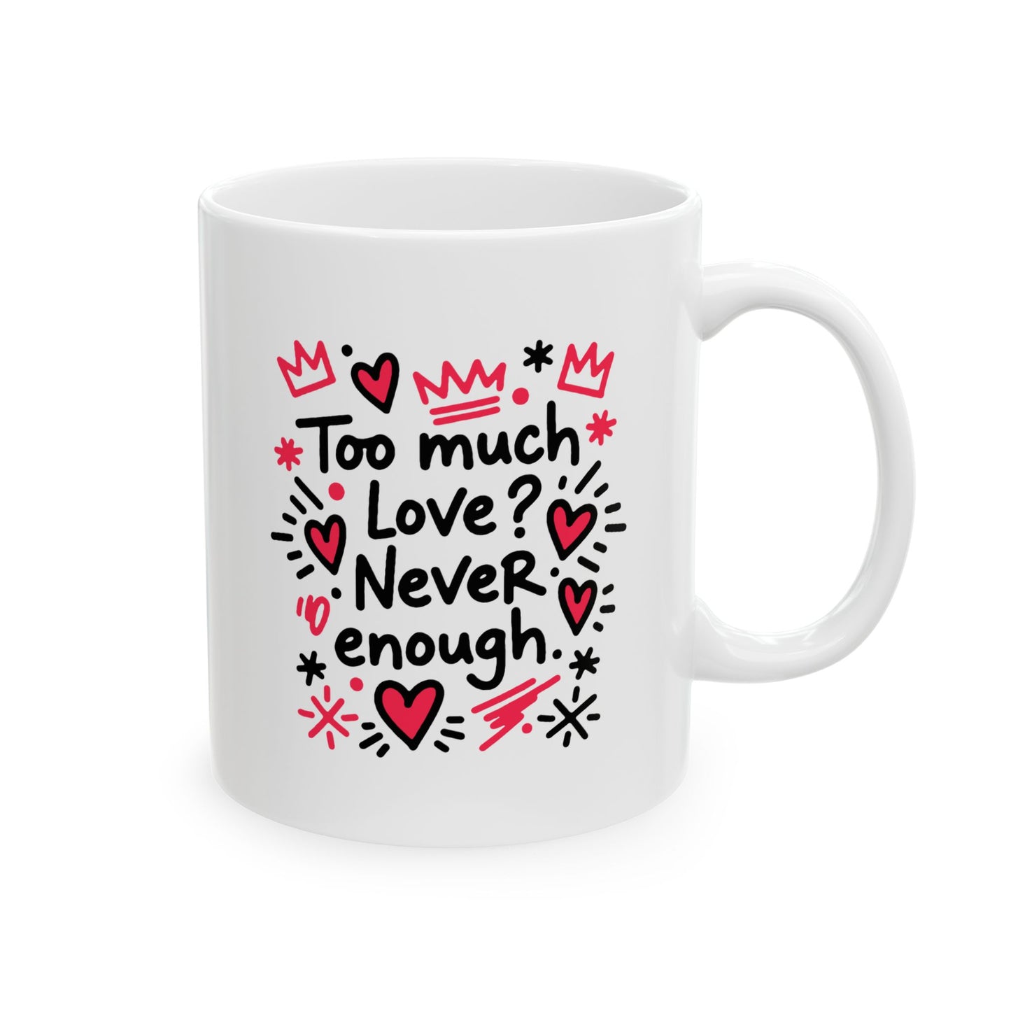 Too Much Love? Never Enough - Mug