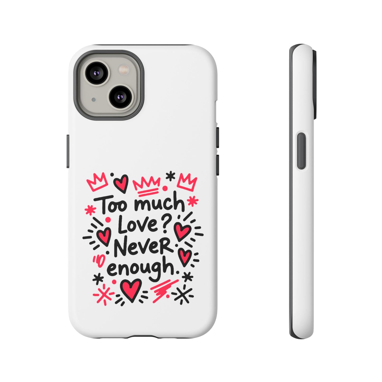 Too Much Love? Never Enough - Tough Phone Case