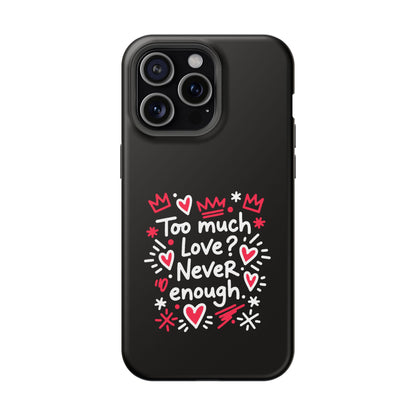 Too Much Love? Never Enough - Magnetic Phone Case