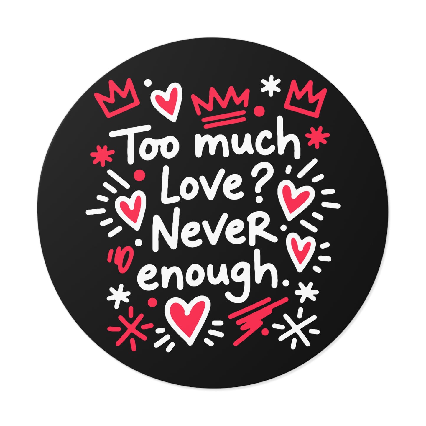 Too Much Love? Never Enough - Sticker