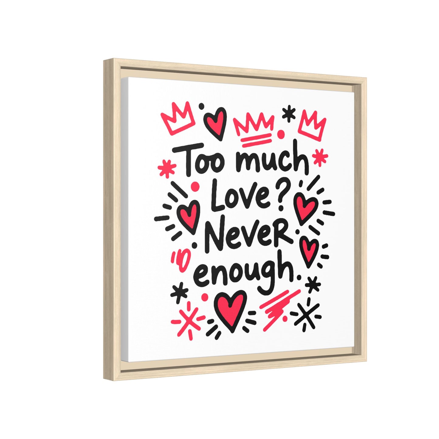 Too Much Love? Never Enough - Framed Canvas