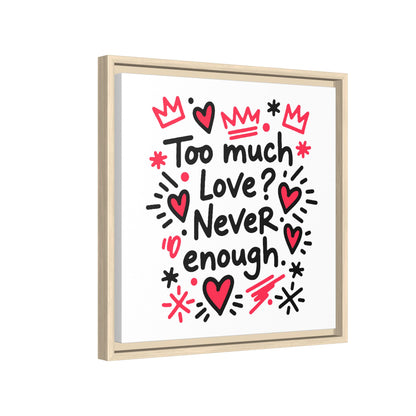Too Much Love? Never Enough - Framed Canvas